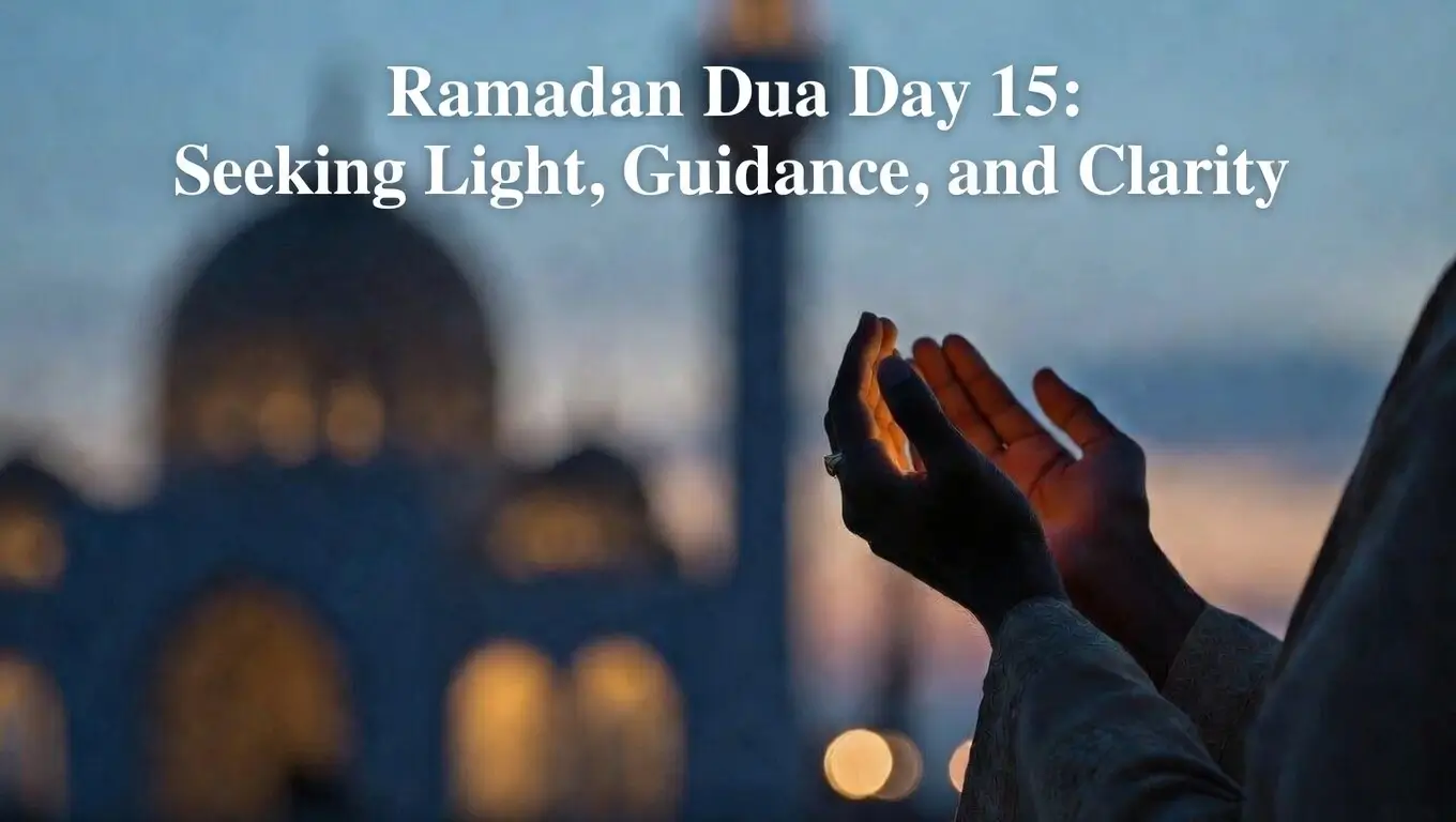 Ramadan Dua Day 15: Seeking Light, Guidance, and Clarity